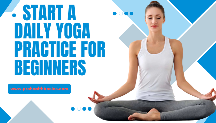 Start A Daily Yoga Practice For Beginners